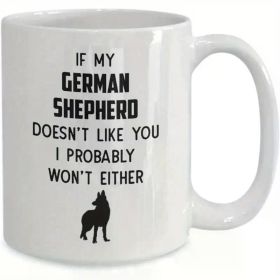 11oz German Shepherd Owner Coffee Mug - "If My Dog Doesn't Like You, I Probably Won't Either" - White Ceramic